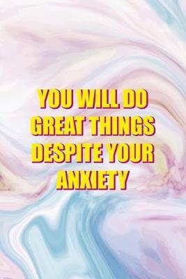 You Will Do Great Things Despite your Anxiety: Mental Health Notebook Journal Composition Blank Lined Diary Notepad 120 Pages Paperback Pastel