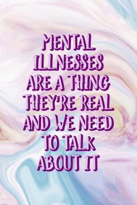 Mental Illnesses Are A Thing They're Real And We Need To Talk About It: Mental Health Notebook Journal Composition Blank Lined Diary Notepad 120 Pages Paperback Pastel