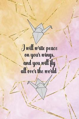 I Will Write Peace On your Wings, And You Will Fly All Over The World: Origami Notebook Journal Composition Blank Lined Diary Notepad 120 Pages Paperback Yellow Pink