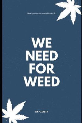 we need for weed: Why we need weed ? - Scientific book - (Edition Number 1)