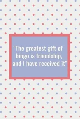 The Greatest Gift of Bingo is Friendship and I Have Received It: Daily Planner - Notebook to Write in - Bingo Players Journal - Track Meals, Hydration, Exercise