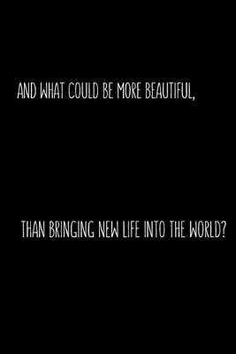 And what could be more beautiful, than bringing new life into the world?: Blank Lined Midwife Composition Notebook, Journal & Planner - The midwife Gift for baby delivery