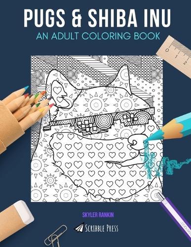 Pugs & Shiba Inu: AN ADULT COLORING BOOK: Pugs & Shiba Inu - 2 Coloring Books In 1