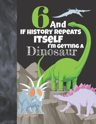6 And If History Repeats Itself I'm Getting A Dinosaur: Prehistoric Sudoku Puzzle Books For 6 Year Old Girls & Boys - Easy Beginners Activity Puzzle Book For Those On The Sudoku Puzzle Craze