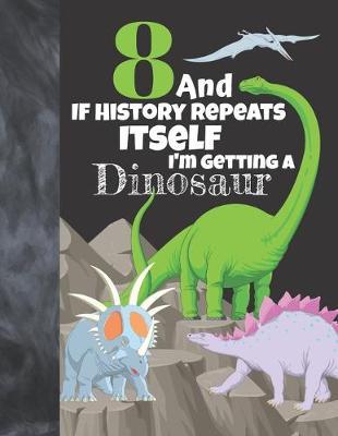 8 And If History Repeats Itself I'm Getting A Dinosaur: Prehistoric Sudoku Puzzle Books For 8 Year Old Girls & Boys - Easy Beginners Activity Puzzle Book For Those On The Sudoku Puzzle Craze