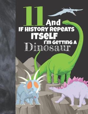 11 And If History Repeats Itself I'm Getting A Dinosaur: Prehistoric Sudoku Puzzle Books For 11 Year Old Girls & Boys - Easy Beginners Activity Puzzle Book For Those On The Sudoku Puzzle Craze
