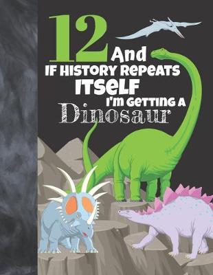 12 And If History Repeats Itself I'm Getting A Dinosaur: Prehistoric Sudoku Puzzle Books For 12 Year Old Girls & Boys - Easy Beginners Activity Puzzle Book For Those On The Sudoku Puzzle Craze