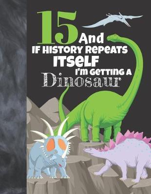 15 And If History Repeats Itself I'm Getting A Dinosaur: Prehistoric Sudoku Puzzle Books For 15 Year Old Teen Girls & Boys - Easy Beginners Activity Puzzle Book For Those On The Sudoku Puzzle Craze