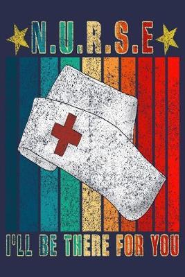 Nurse I'll Be There For You: Funny Nurse Journal Gift