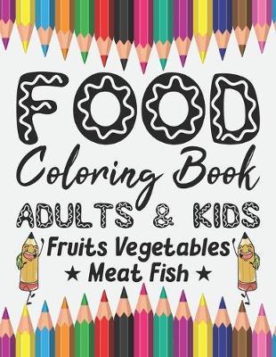 Food Coloring Book Adults & Kids Fruits Vegetables Meat Fish: Coloring Pages Relaxation for Drawing, Doodling or Sketching For Kids or Adults 8.5 x 11 Inch Notebook For Stress Relieving And Pleasure