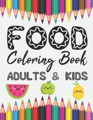 Food Coloring Book Adults & Kids: Fruits Vegetables Meat Fish Pizza and More Coloring Pages Relaxation for Drawing, Doodling or Sketching For Kids or Adults 8.5 x 11 Inch Notebook For Stress Relieving And Pleasure