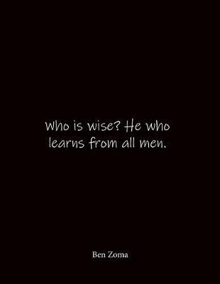 Who is wise? He who learns from all men. Ben Zoma: Quote Notebook - Lined Notebook -Lined Journal - Blank Notebook- Notebook Journal - Large 8.5 x 11 inches - Notebook Quote on Cover