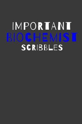 Important Biochemist Scribbles: Inspirational Motivational Funny Gag Notebook Journal Composition Positive Energy 120 Lined Pages For Biochemists