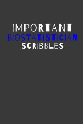 Important Biostatistician Scribbles: Inspirational Motivational Funny Gag Notebook Journal Composition Positive Energy 120 Lined Pages For Biostatisticians