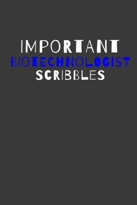 Important Biotechnologist Scribbles: Inspirational Motivational Funny Gag Notebook Journal Composition Positive Energy 120 Lined Pages For Biotechnologists