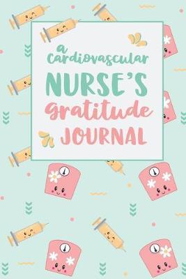 A Cardiovascular Nurse's Gratitude Journal: An RN Gift Idea - Happiness and Stress Relief in 5 Minutes a Day