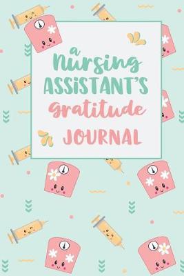 A Nursing Assistant's Gratitude Journal: A CNA Gift Idea - Happiness and Stress Relief in 5 Minutes a Day