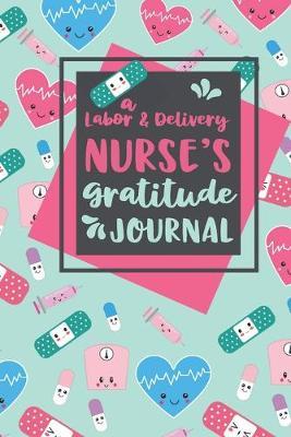A Labor and Delivery Nurse's Gratitude Journal: An RN Gift Idea - Happiness and Stress Relief in 5 Minutes a Day