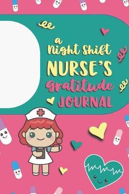 A Night Shift Nurse's Gratitude Journal: An RN Gift Idea - Happiness and Stress Relief in 5 Minutes a Day