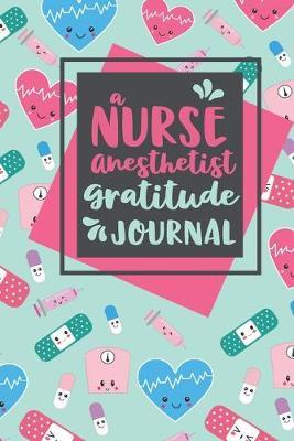 A Nurse Anesthetist Gratitude Journal: An RN Gift Idea - Happiness and Stress Relief in 5 Minutes a Day