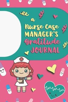 A Nurse Case Manager's Gratitude Journal: An RN Gift Idea - Happiness and Stress Relief in 5 Minutes a Day