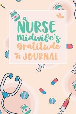 A Nurse Midwife's Gratitude Journal: An RN Gift Idea - Happiness and Stress Relief in 5 Minutes a Day