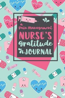 A Pain Management Nurse's Gratitude Journal: An RN Gift Idea - Happiness and Stress Relief in 5 Minutes a Day