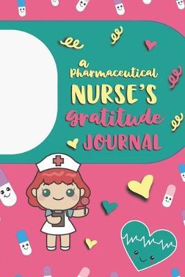 A Pharmaceutical Nurse's Gratitude Journal: An RN Gift Idea - Happiness and Stress Relief in 5 Minutes a Day