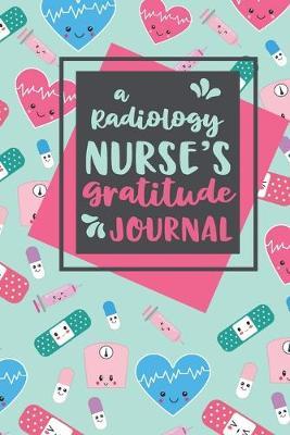 A Radiology Nurse's Gratitude Journal: An RN Gift Idea - Happiness and Stress Relief in 5 Minutes a Day