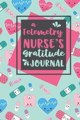 A Telemetry Nurse's Gratitude Journal: An RN Gift Idea - Happiness and Stress Relief in 5 Minutes a Day