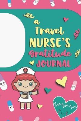 A Travel Nurse's Gratitude Journal: An RN Gift Idea - Happiness and Stress Relief in 5 Minutes a Day