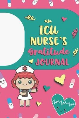 An ICU Nurse's Gratitude Journal: An RN Gift Idea - Happiness and Stress Relief in 5 Minutes a Day