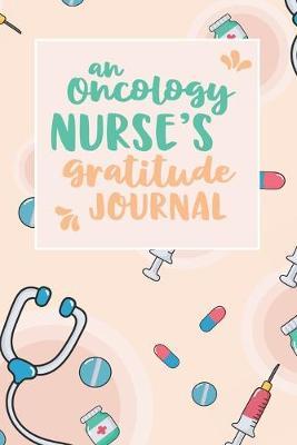 An Oncology Nurse's Gratitude Journal: An RN Gift Idea - Happiness and Stress Relief in 5 Minutes a Day
