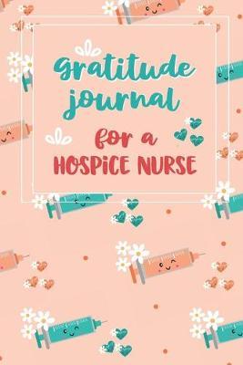 Gratitude Journal for a Hospice Nurse: An RN Gift Idea - Happiness and Stress Relief in 5 Minutes a Day