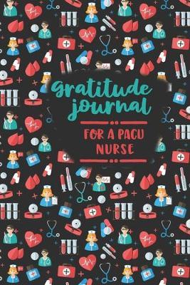 Gratitude Journal for a PACU Nurse: An RN Gift Idea - Happiness and Stress Relief in 5 Minutes a Day