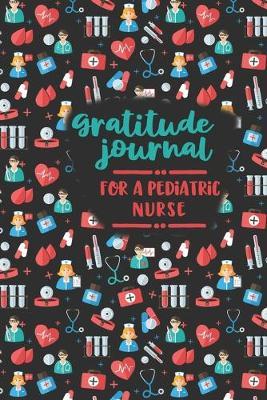 Gratitude Journal for a Pediatric Nurse: An RN Gift Idea - Happiness and Stress Relief in 5 Minutes a Day