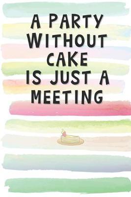 A Party Without Cake is Just a Meeting: Blank Lined Notebook Journal Gift for Coworker, Friend, Boss