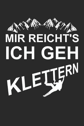 Kletter Tagebuch: Das Tagebuch zum selber ausfullen fur alle Kletterer und Boulderer &#9830; Routentagebuch fur die schoensten Klettersteige, Routen und Erinnerungen &#9830; A4+ Format &#9830; Motiv: Mir reichts, ich geh klettern