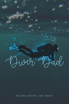 Diver Dad Scuba Diver Log Book: Track and plan your scuba dives with this vibrant journal with a detailed interior to log details