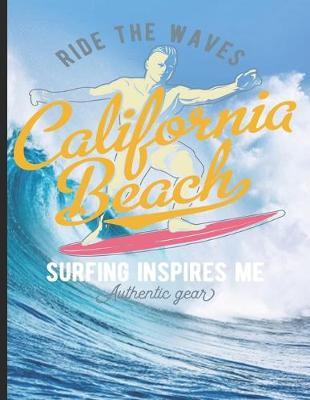 Ride The Wave California Beach Surfing Inspires Me Authentic Gear: Surf, ride the wave, take the big crushers with your surfboard
