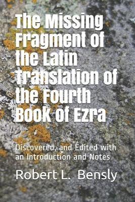 The Missing Fragment of the Latin Translation of the Fourth Book of Ezra: Discovered, and Edited with an Introduction and Notes