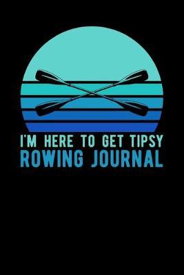 I'm Here To Get Tipsy Rowing Journal