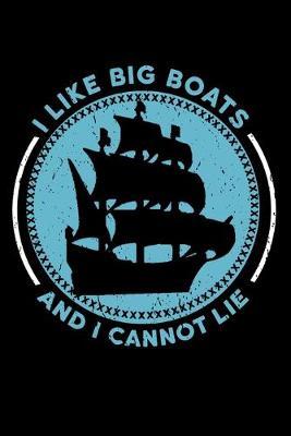 I Like Big Boats And I Cannot Lie: Funny Boating Journal - 6 x 9  120 Blank Lined Pages Diary Notebook - Cute Gift Idea For Boat Lovers