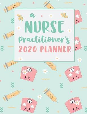 A Nurse Practitioner's 2020 Planner: An RN Gift Idea - 2020 Planner for Nurse Practitioners