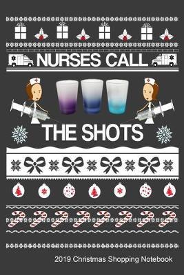 Nurses Call The Shots 2019 Christmas Shopping Notebook: Funny Holiday Gift Ideas Organizer For Nurses