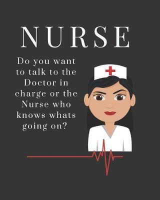 Nurse Do you want to talk to the Doctor in charge or the Nurse who knows whats going on?: 2020 Weekly Planner Calendar Organize Schedule With Quotes Heart Life Gift Notes