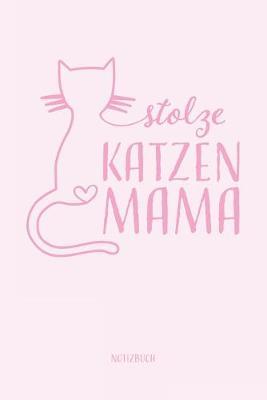 stolze Katzenmama Notizbuch: Katzen Katzchen Zeichenbuch Tagebuch Geschenk fur Babykatzen Fans Katzenliebhaber Katzenbesitzer Frauen Madchen Jugendliche zum Geburtstag Weihnachten Muttertag Valentinstag A5 Softcover 120 punktierte Dot Grid Seiten