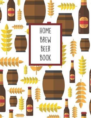 Home Brew Beer Book: Beer Brewing Logbook and Recipe Journal