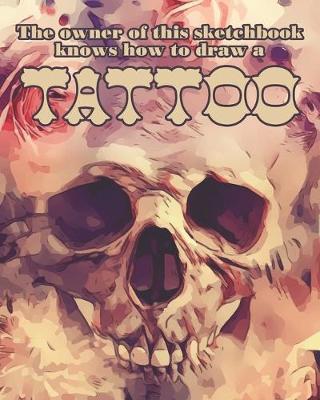 The owner of this sketchbook knows how to draw a tattoo: Notebook for doodling, sketching tattoos and ideas.