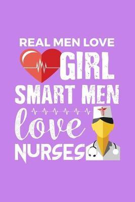 Real Men Love Girl Smart Men Love Nurses: Purple Composition Journal Doodle Diary Notebook - Quotes Nursing Students School Nurse Teachers Adults Moms Appreciation Gift - College Ruled Lined Pages - 6x9 120 White Pages